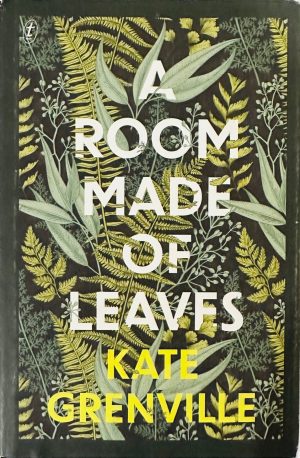 front cover of the book a room made of leaves by kate grenville