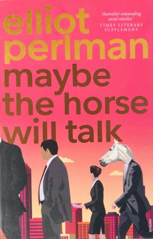 front cover of the book Maybe the Horse Will Talk by Elliot Perlman