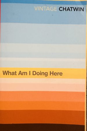 Front cover of the book What am i doing here by bruce chatwin